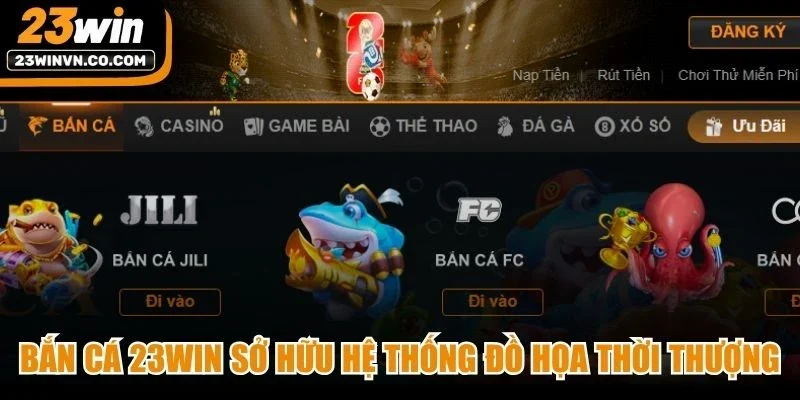 Bắn cá 23Win sở hữu hệ thống đồ họa thời thượng, chân thực từng chi tiết