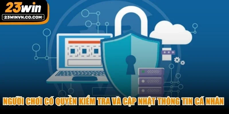 Người chơi có quyền kiểm tra và cập nhật thông tin cá nhân trên hệ thống