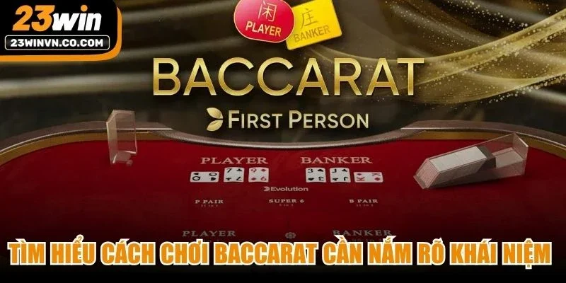 Tìm hiểu cách chơi Baccarat cần nắm rõ khái niệm về trò chơi
