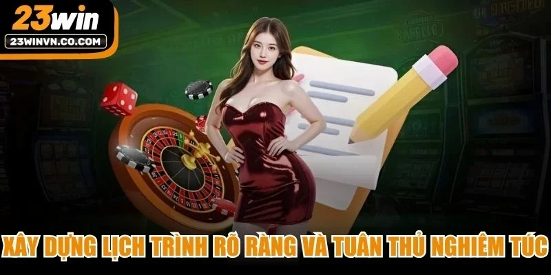 Xây dựng lịch trình rõ ràng và tuân thủ nghiêm túc