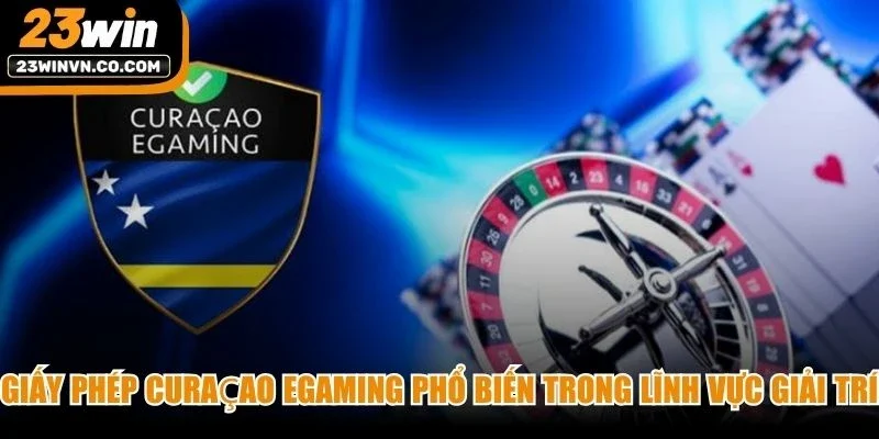 Giấy phép Curaçao eGaming phổ biến trong lĩnh vực giải trí trực tuyến