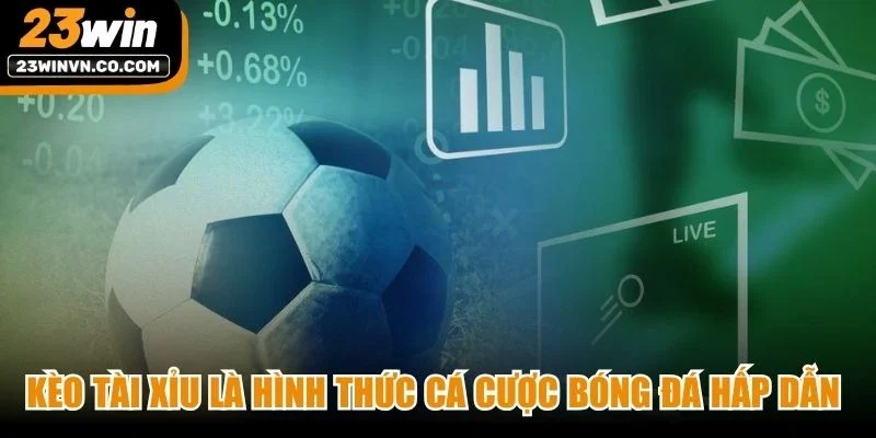 Kèo tài xỉu là hình thức cá cược bóng đá hấp dẫn cho anh em giải trí