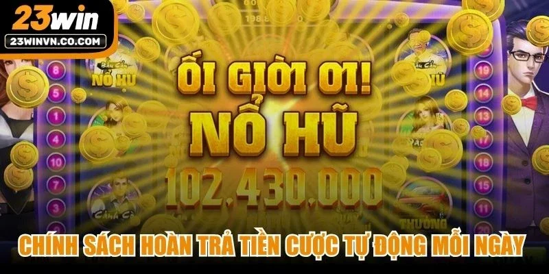 Chính sách hoàn trả tiền cược tự động mỗi ngày cực ưu đãi cho game thủ