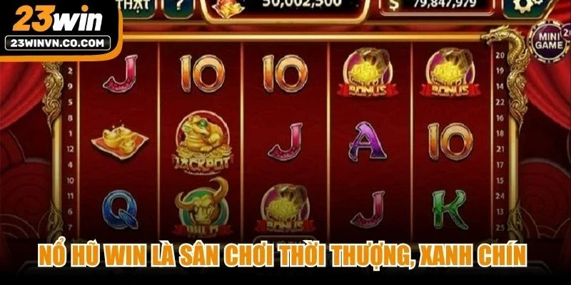 Nổ hũ win là sân chơi thời thượng, xanh chín đỉnh cao năm 2026