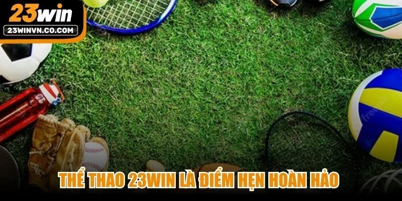 Thể thao 23Win là điểm hẹn hoàn hảo dành cho anh em mê cá cược