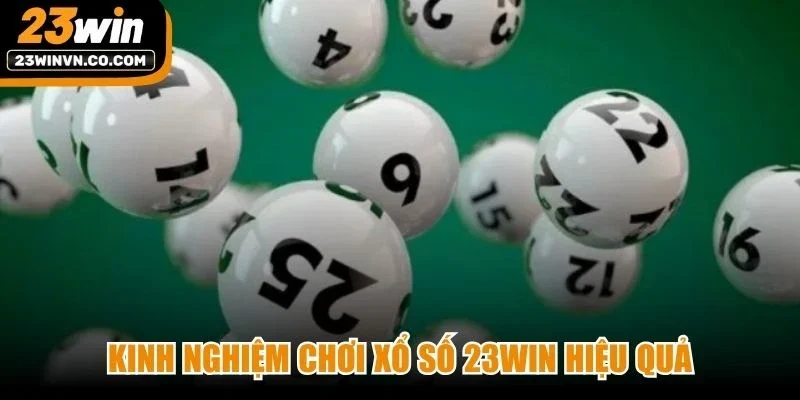 Kinh nghiệm chơi Xổ số 23Win hiệu quả, nâng cao khả năng trúng